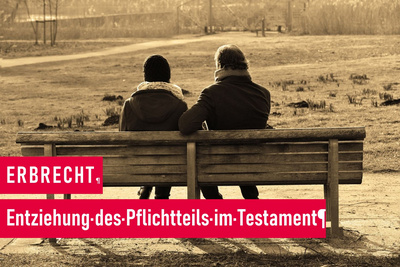 Entziehung des Pflichtteils im Testament