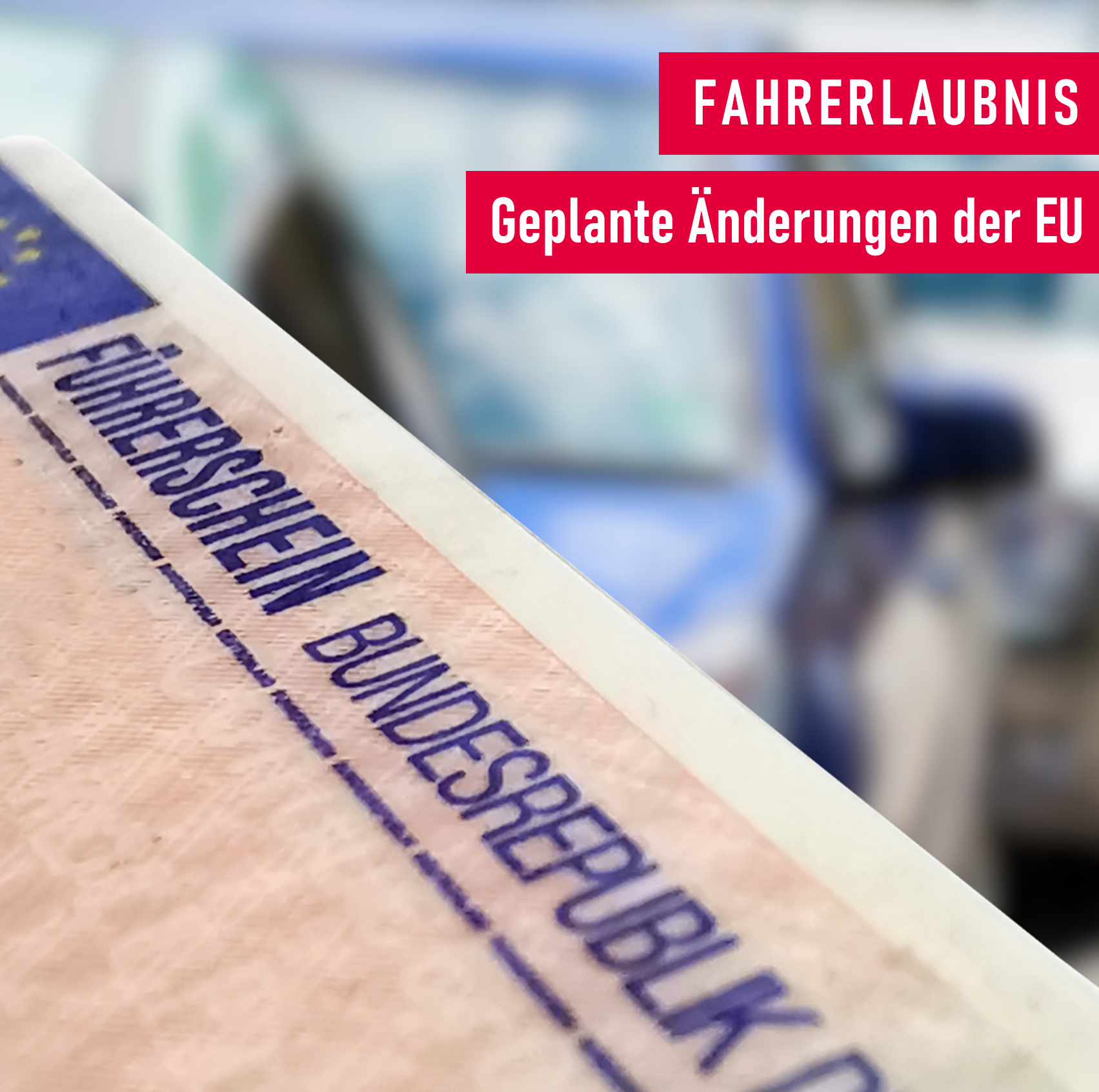 Fahrerlaubnis - Geplante Änderungen der EU