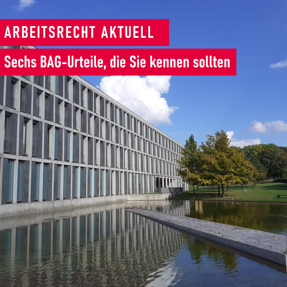 Arbeitsrecht aktuell: Sechs BAG-Urteile, die Sie kennen sollten